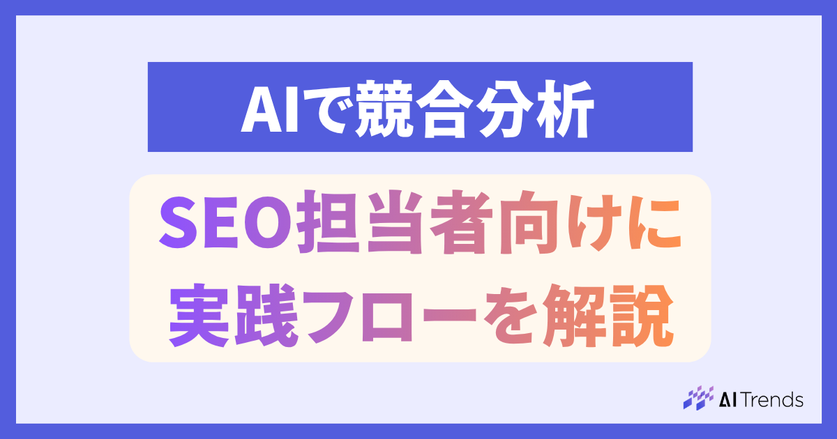 AIを活用した競合分析のやり方とは？SEO担当者向けに実践フローを解説